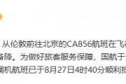 伦敦至北京CA856航班因机械故障备降俄罗斯 国航调机保障旅客顺利抵京
